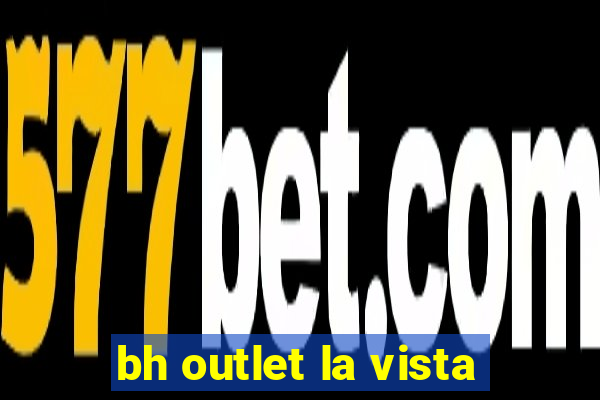 bh outlet la vista